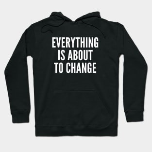 Everything is about to change Hoodie